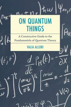 On Quantum Things: A Constructive Guide to the Fundamentals of Quantum Theory de Valia Allori