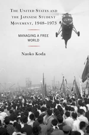 The United States and the Japanese Student Movement, 1948-1973 de Naoko Koda