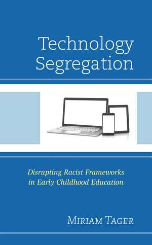 Technology Segregation: Disrupting Racist Frameworks in Early Childhood Education de Miriam Tager