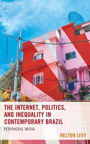 Internet, Politics, and Inequality in Contemporary Brazil de Helton Levy