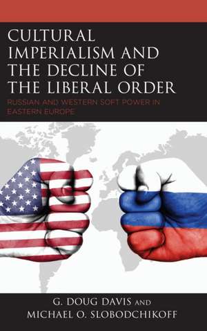 Cultural Imperialism and the Decline of the Liberal Order de Michael O. Slobodchikoff