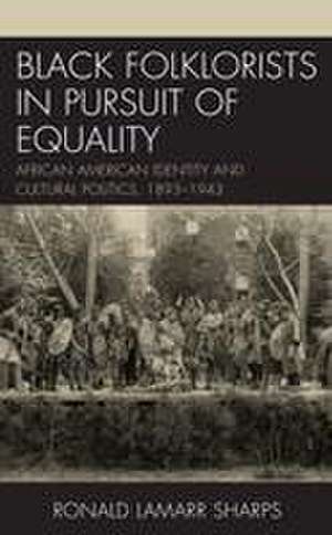 Black Folklorists in Pursuit of Equality de Ronald LaMarr Sharps