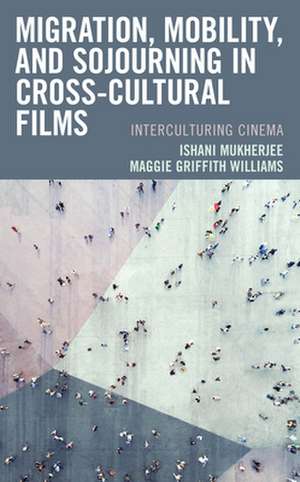 Migration, Mobility, and Sojourning in Cross-cultural Films de Maggie Griffith Williams