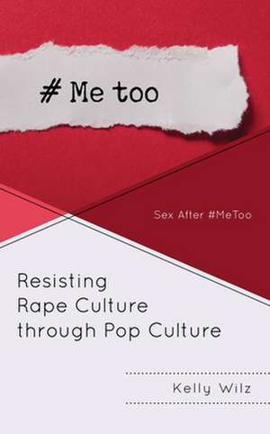 Resisting Rape Culture Through Pop Culture: Sex After #metoo de Kelly Wilz