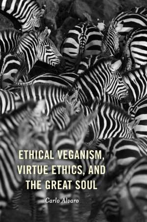 Alvaro, C: Ethical Veganism, Virtue Ethics, and the Great So de Carlo Alvaro