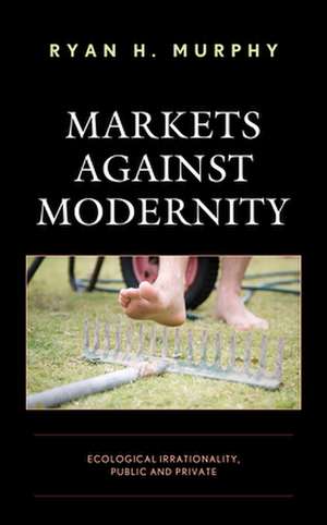 MARKETS AGAINST MODERNITY ECOCB de Ryan H. Murphy