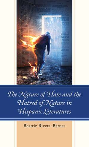 Nature of Hate and the Hatred of Nature in Hispanic Literatures de Beatriz Rivera-Barnes