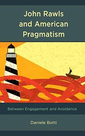 John Rawls and American Pragmatism de Daniele Botti