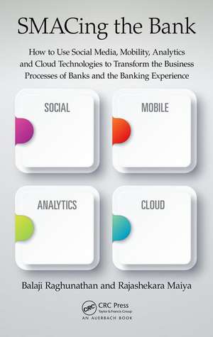 SMACing the Bank: How to Use Social Media, Mobility, Analytics and Cloud Technologies to Transform the Business Processes of Banks and the Banking Experience de Balaji Raghunathan