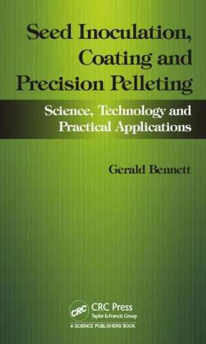 Seed Inoculation, Coating and Precision Pelleting: Science, Technology and Practical Applications de Gerald M. Bennett