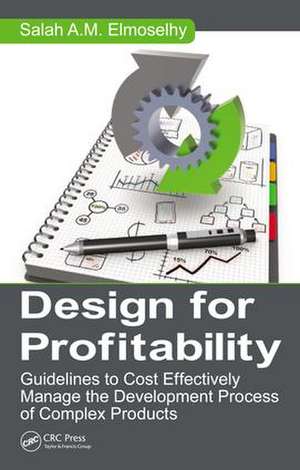 Design for Profitability: Guidelines to Cost Effectively Manage the Development Process of Complex Products de Salah Ahmed Mohamed Almoslehy