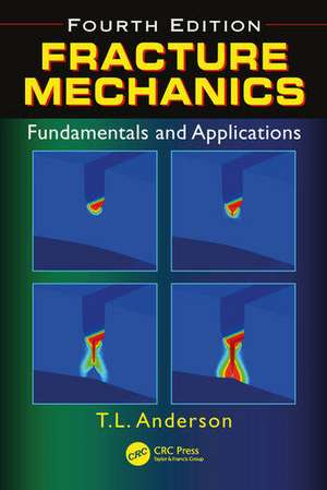 Fracture Mechanics: Fundamentals and Applications, Fourth Edition de Ted L. Anderson