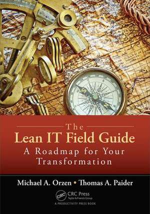 The Lean IT Field Guide: A Roadmap for Your Transformation de Michael A. Orzen