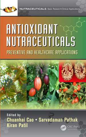 Antioxidant Nutraceuticals: Preventive and Healthcare Applications de Chuanhai Cao