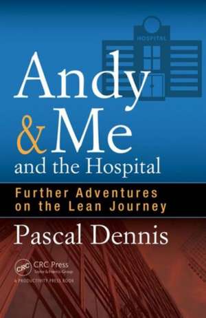 Andy & Me and the Hospital: Further Adventures on the Lean Journey de Pascal Dennis