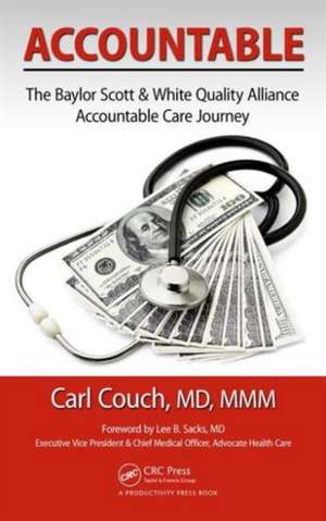 Accountable: The Baylor Scott & White Quality Alliance Accountable Care Journey de MD, MMM, FAAFP, Carl Couch