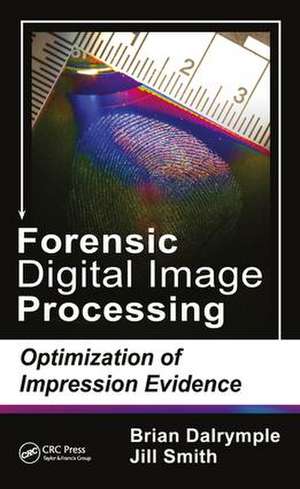 Forensic Digital Image Processing: Optimization of Impression Evidence de Brian Dalrymple