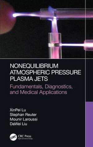 Nonequilibrium Atmospheric Pressure Plasma Jets: Fundamentals, Diagnostics, and Medical Applications de XinPei Lu