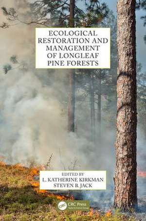 Ecological Restoration and Management of Longleaf Pine Forests de L. Katherine Kirkman