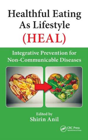 Healthful Eating As Lifestyle (HEAL): Integrative Prevention for Non-Communicable Diseases de Shirin Anil