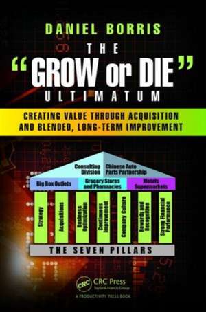 The Grow or Die Ultimatum: Creating Value Through Acquisition and Blended, Long-Term Improvement Formulas de Daniel Borris