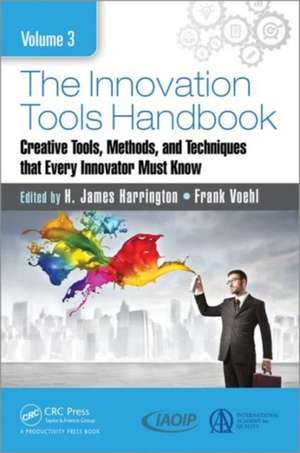 The Innovation Tools Handbook, Volume 3: Creative Tools, Methods, and Techniques that Every Innovator Must Know de H. James Harrington