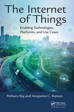 The Internet of Things: Enabling Technologies, Platforms, and Use Cases de Pethuru Raj