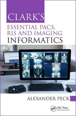 Clark's Essential PACS, RIS and Imaging Informatics de Alexander Peck