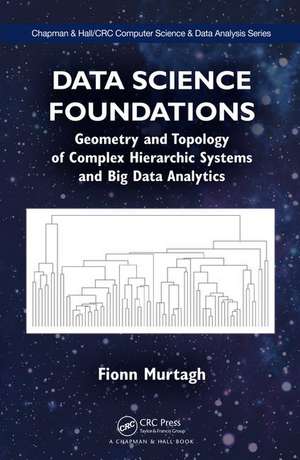 Data Science Foundations: Geometry and Topology of Complex Hierarchic Systems and Big Data Analytics de Fionn Murtagh