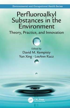 Perfluoroalkyl Substances in the Environment: Theory, Practice, and Innovation de David M. Kempisty