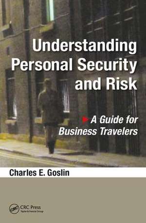 Understanding Personal Security and Risk: A Guide for Business Travelers de Charles E. Goslin