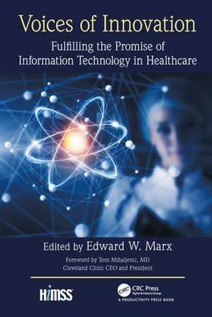 Voices of Innovation: Fulfilling the Promise of Information Technology in Healthcare de Edward W. Marx