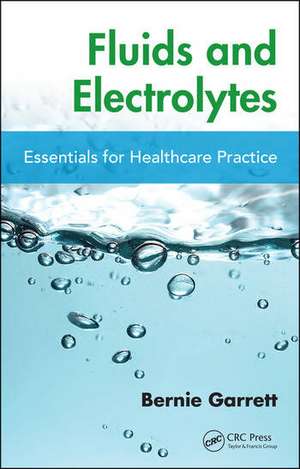 Fluids and Electrolytes: Essentials for Healthcare Practice de Bernie Garrett