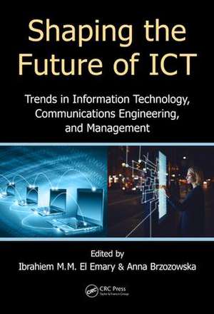 Shaping the Future of ICT: Trends in Information Technology, Communications Engineering, and Management de Ibrahiem M. M. El Emary