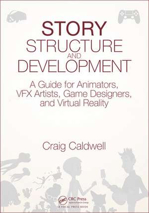 Story Structure and Development: A Guide for Animators, VFX Artists, Game Designers, and Virtual Reality de Craig Caldwell