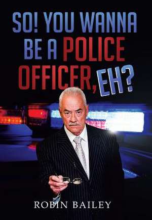 So! You Wanna Be a Police Officer, Eh? de Robin Bailey