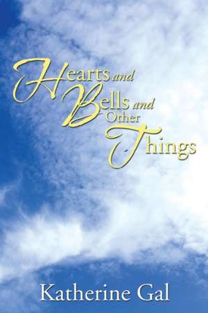 Hearts and Bells and Other Things de Katherine Gal