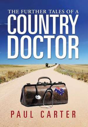 The Further Tales of a Country Doctor de Paul Carter