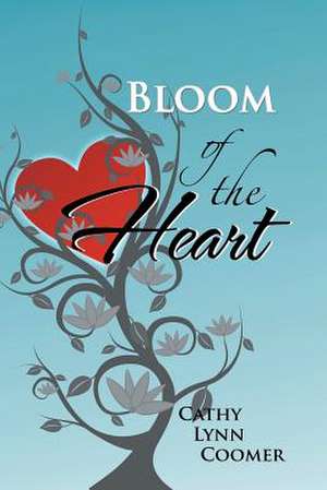 Bloom of the Heart de Cathy Lynn Coomer