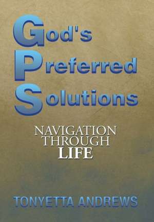 G.P.S. God's Preferred Solutions de Tonyetta Andrews