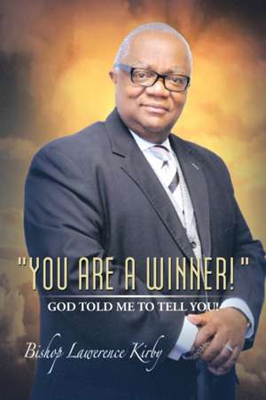 You Are a Winner! ... God Told Me to Tell You! de Bishop Lawrence Kirby