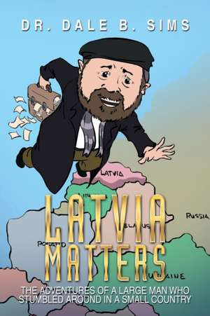 Latvia Matters de Dr Dale B. Sims