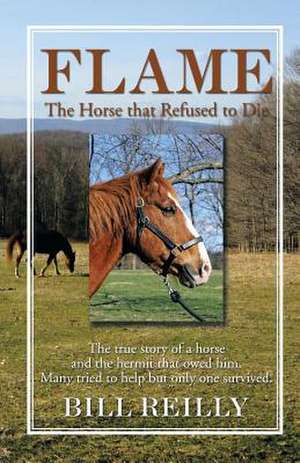 Flame - The Horse That Refused to Die de Bill Reilly