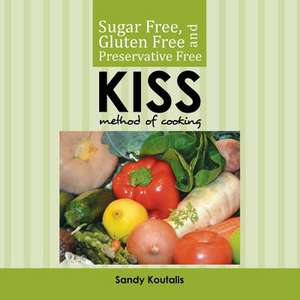 Sugar Free, Gluten Free and Preservative Free Kiss Method of Cooking de Sandy Koutalis