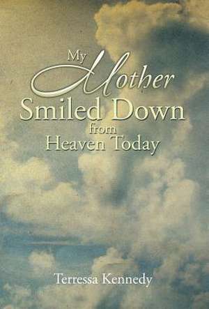 My Mother Smiled Down from Heaven Today de Terressa Kennedy