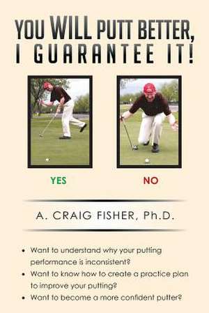 You Will Putt Better, I Guarantee It! de A. Craig Fisher