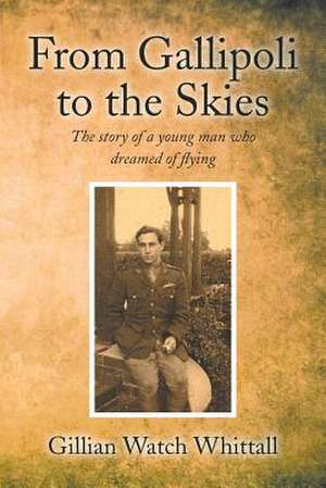 From Gallipoli to the Skies de Gillian Watch Whittall