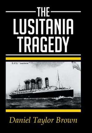 THE LUSITANIA TRAGEDY de Daniel Taylor Brown