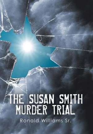 THE SUSAN SMITH MURDER TRIAL de Ronald Williams Sr.