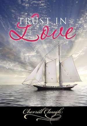 Trust in Love de Cherrill Clough